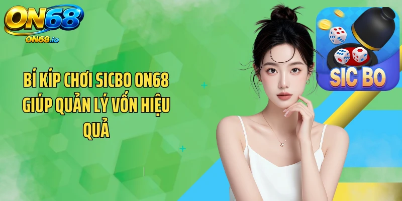 Bí Kíp Chơi Sicbo ON68 Giúp Quản Lý Vốn Hiệu Quả
