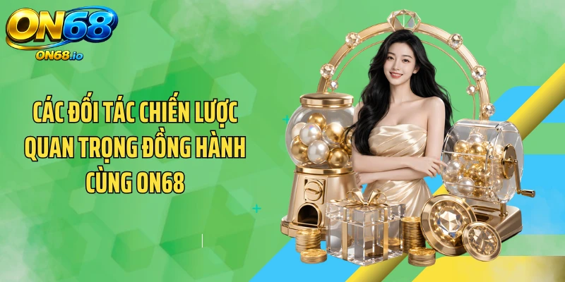 Các đối tác chiến lược quan trọng đồng hành cùng ON68