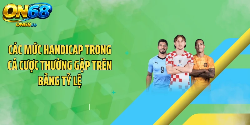 Các mức handicap trong cá cược thường gặp trên bảng tỷ lệ