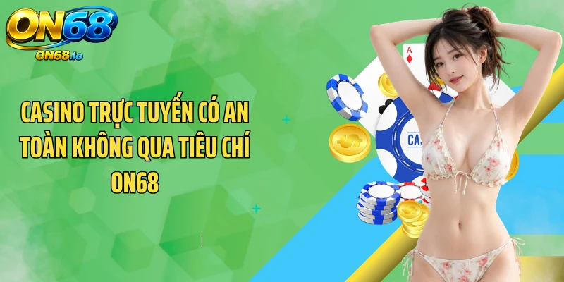 Casino trực tuyến có an toàn không qua tiêu chí ON68