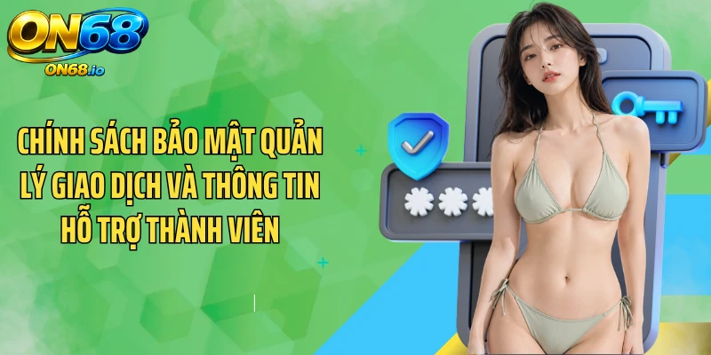 Chính sách bảo mật quản lý giao dịch và thông tin hỗ trợ thành viên