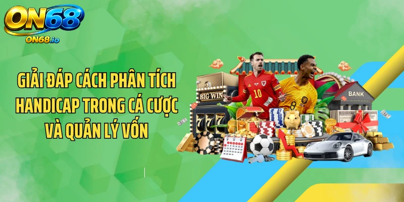 Giải đáp cách phân tích handicap trong cá cược và quản lý vốn