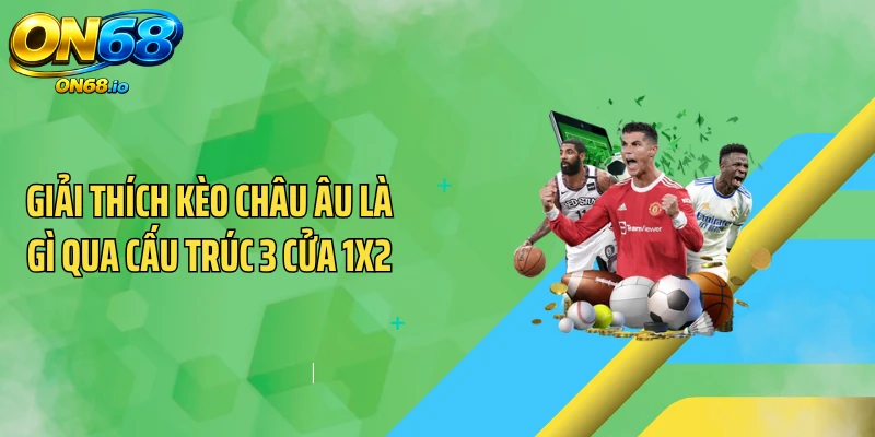 Giải thích kèo châu Âu là gì qua cấu trúc 3 cửa 1X2