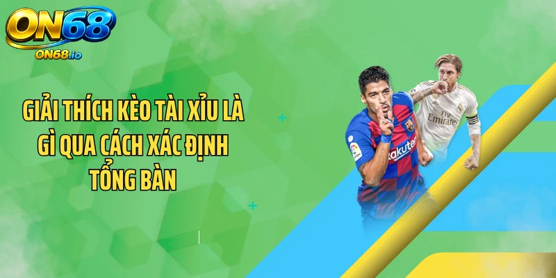 Giải thích kèo tài xỉu là gì qua cách xác định tổng bàn