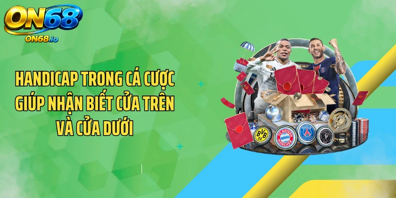 Handicap trong cá cược giúp nhận biết cửa trên và cửa dưới