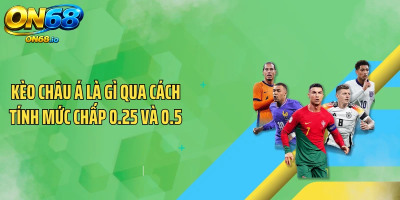 Kèo châu Á là gì qua cách tính mức chấp 0.25 và 0.5
