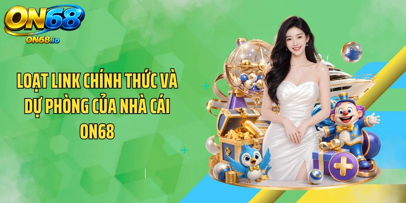 Loạt link chính thức và dự phòng của nhà cái ON68