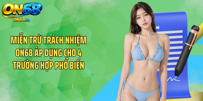 Miễn trừ trách nhiệm ON68 áp dụng cho 4 trường hợp phổ biến