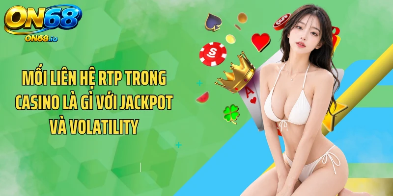 Mối liên hệ RTP trong casino là gì với Jackpot và Volatility