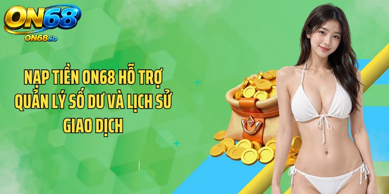 Nạp tiền ON68 hỗ trợ quản lý số dư và lịch sử giao dịch
