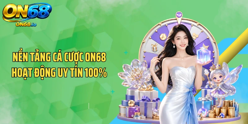 Nền tảng cá cược ON68 hoạt động uy tín 100%