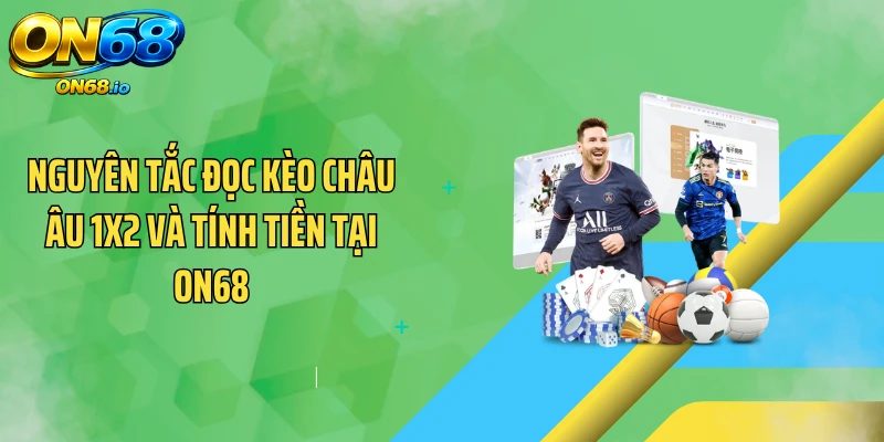 Nguyên tắc đọc kèo châu Âu 1X2 và tính tiền tại ON68