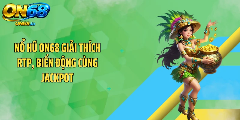 Nổ hũ ON68 giải thích RTP, biến động cùng Jackpot