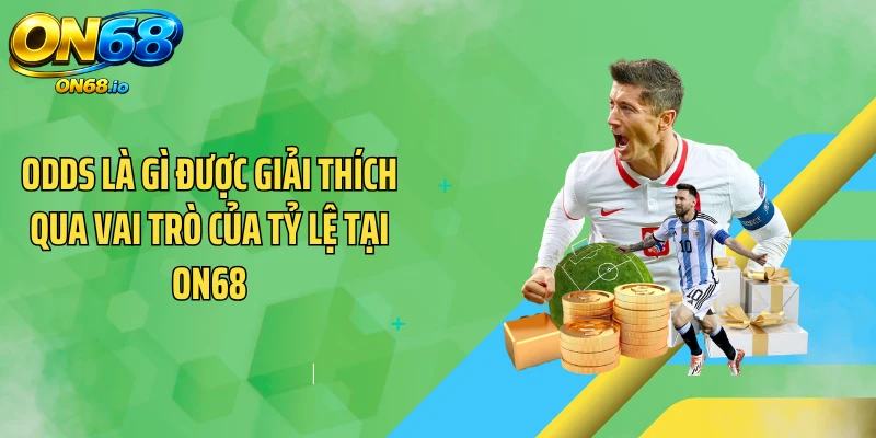 Odds là gì được giải thích qua vai trò của tỷ lệ tại ON68