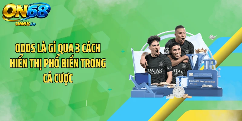 Odds là gì qua 3 cách hiển thị phổ biến trong cá cược