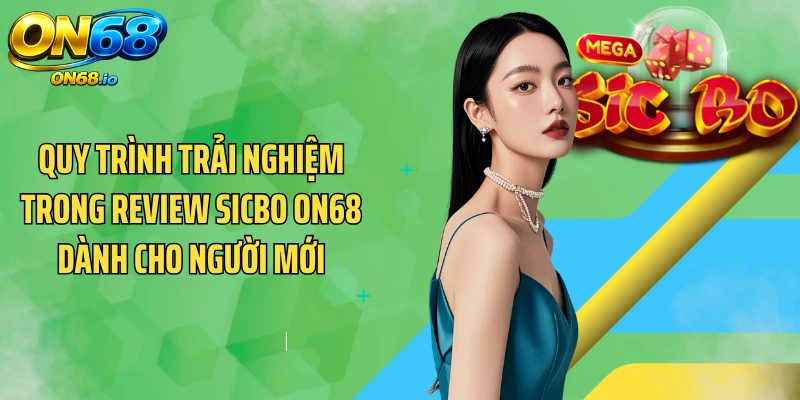 Quy trình trải nghiệm trong review Sicbo ON68 dành cho người mới