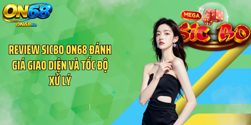 Review Sicbo ON68 đánh giá giao diện và tốc độ xử lý