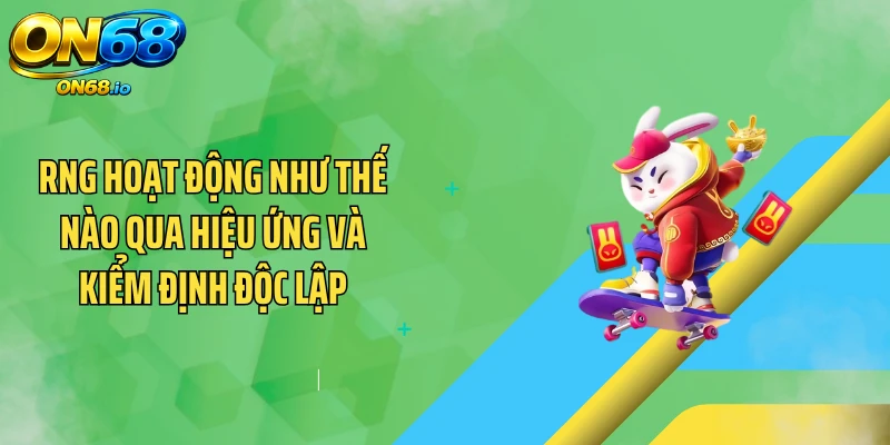 RNG hoạt động như thế nào qua hiệu ứng và kiểm định độc lập