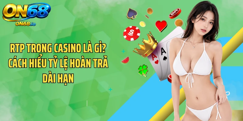 RTP Trong Casino Là Gì? Cách Hiểu Tỷ Lệ Hoàn Trả Dài Hạn