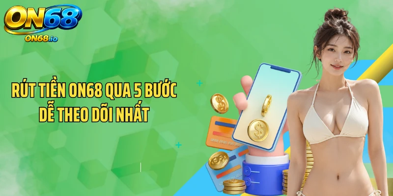 Rút tiền ON68 qua 5 bước dễ theo dõi nhất